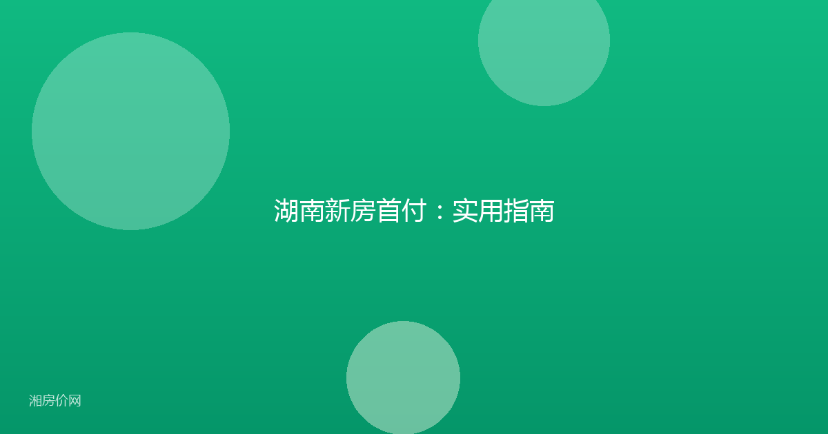 湖南新房首付:实用指南