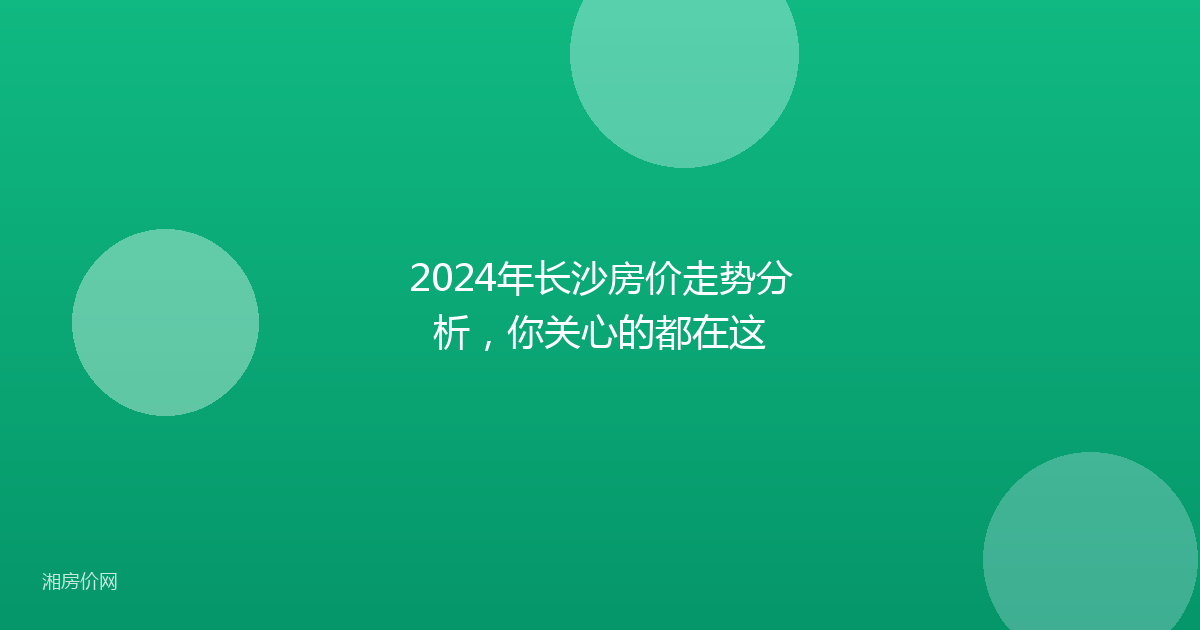 2024年长沙房价走势分析,你关心的都在这