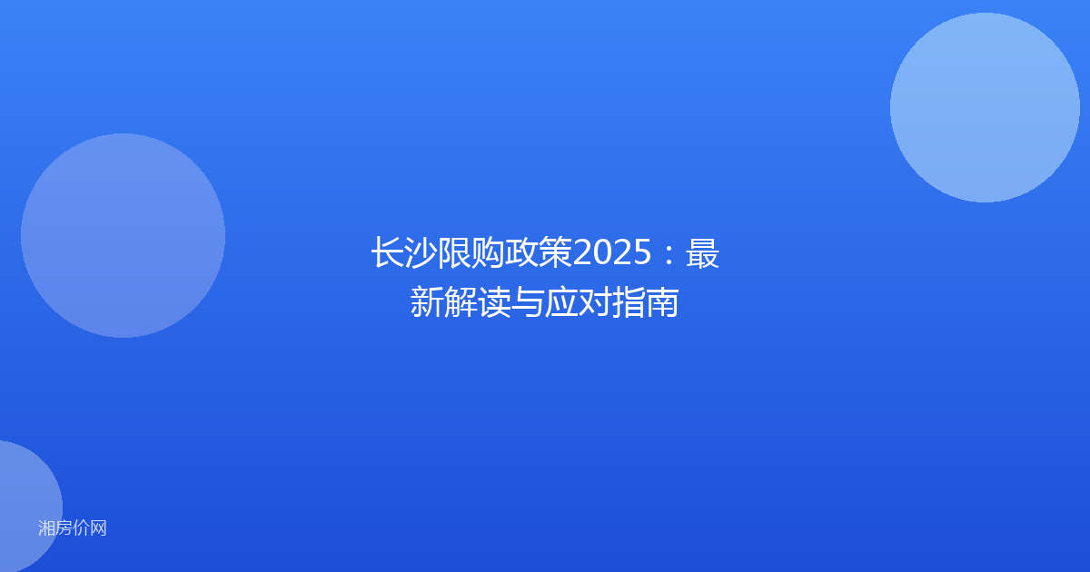 长沙限购政策2025:最新解读与应对指南