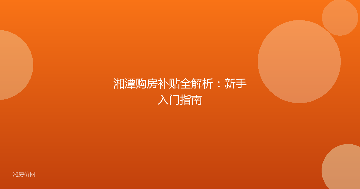 湘潭购房补贴全解析：新手入门指南