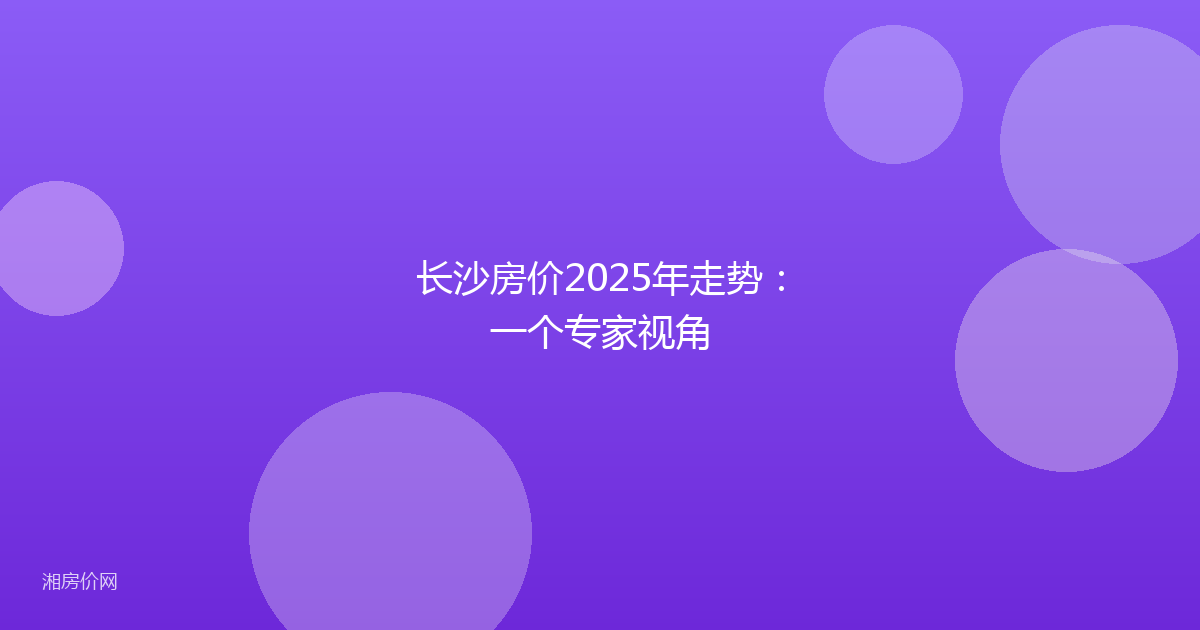 长沙房价2025年走势：一个专家视角