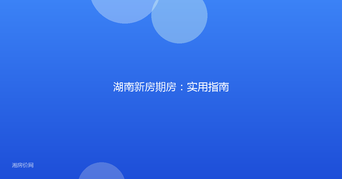 湖南新房期房:实用指南