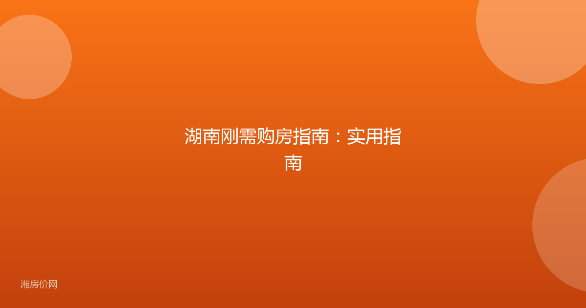 湖南刚需购房指南：实用指南