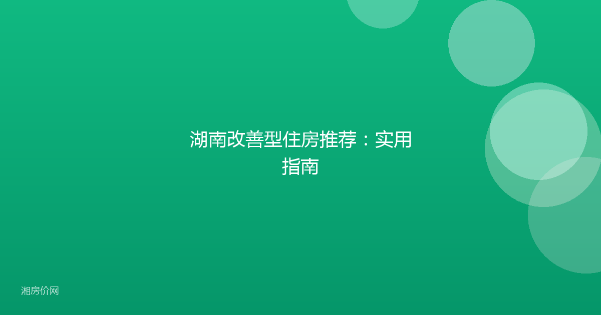 湖南改善型住房推荐：实用指南