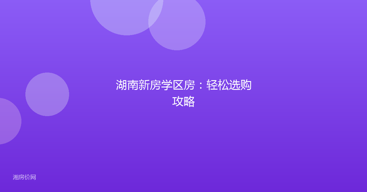 湖南新房学区房:轻松选购攻略