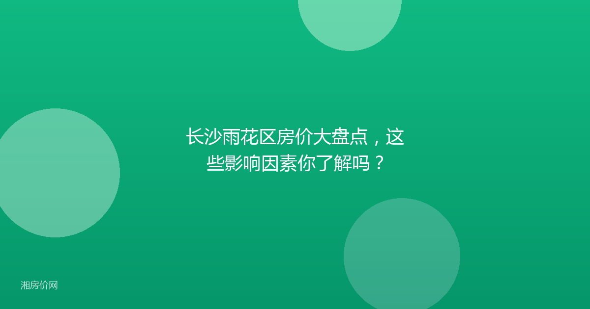 长沙雨花区房价大盘点，这些影响因素你了解吗？