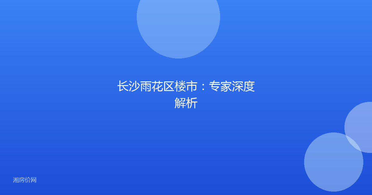 长沙雨花区楼市：专家深度解析
