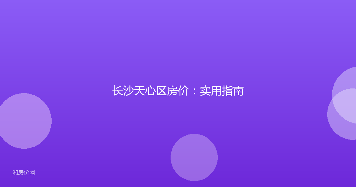 长沙天心区房价：实用指南