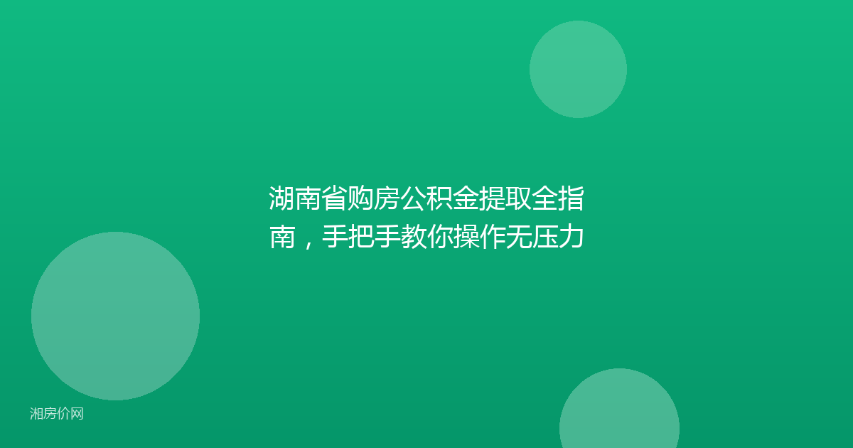 湖南省购房公积金提取全指南,手把手教你操作无压力