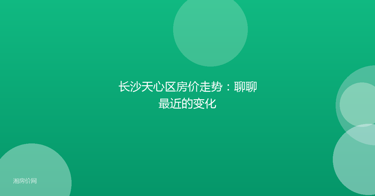 长沙天心区房价走势：聊聊最近的变化