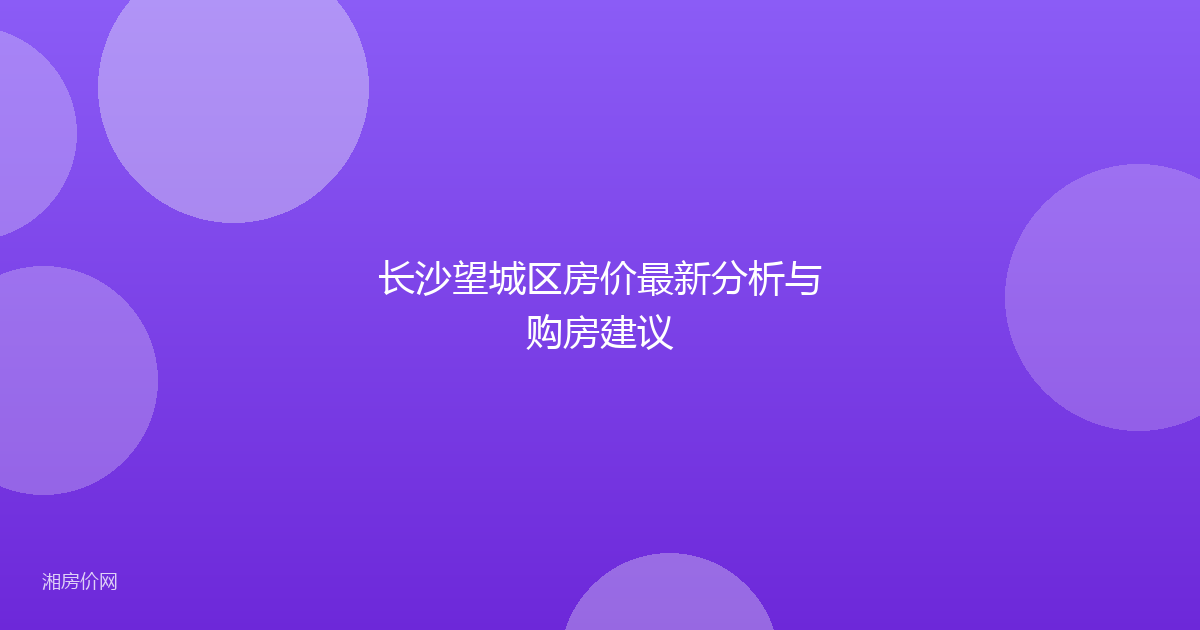 长沙望城区房价最新分析与购房建议