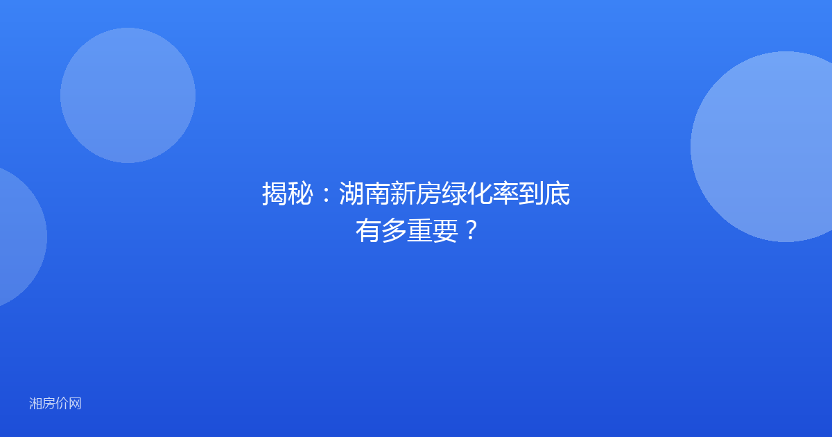 揭秘：湖南新房绿化率到底有多重要？