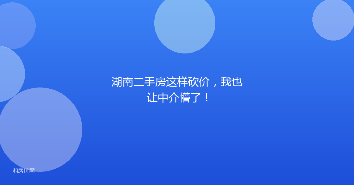湖南二手房这样砍价,我也让中介懵了!