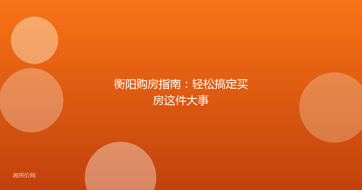 衡阳购房指南:轻松搞定买房这件大事