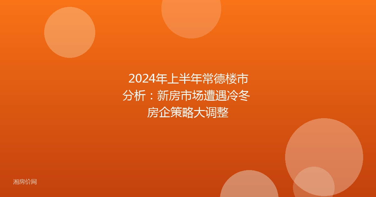 2024年上半年常德楼市分析:新房市场遭遇冷冬 房企策略大调整