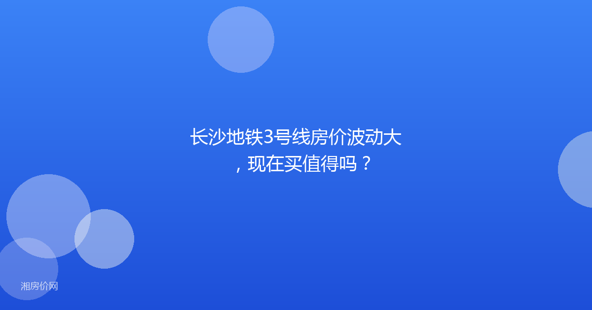 长沙地铁3号线房价波动大，现在买值得吗？