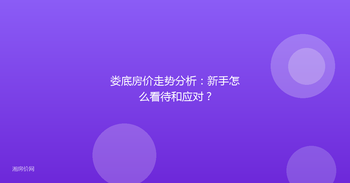 娄底房价走势分析：新手怎么看待和应对？
