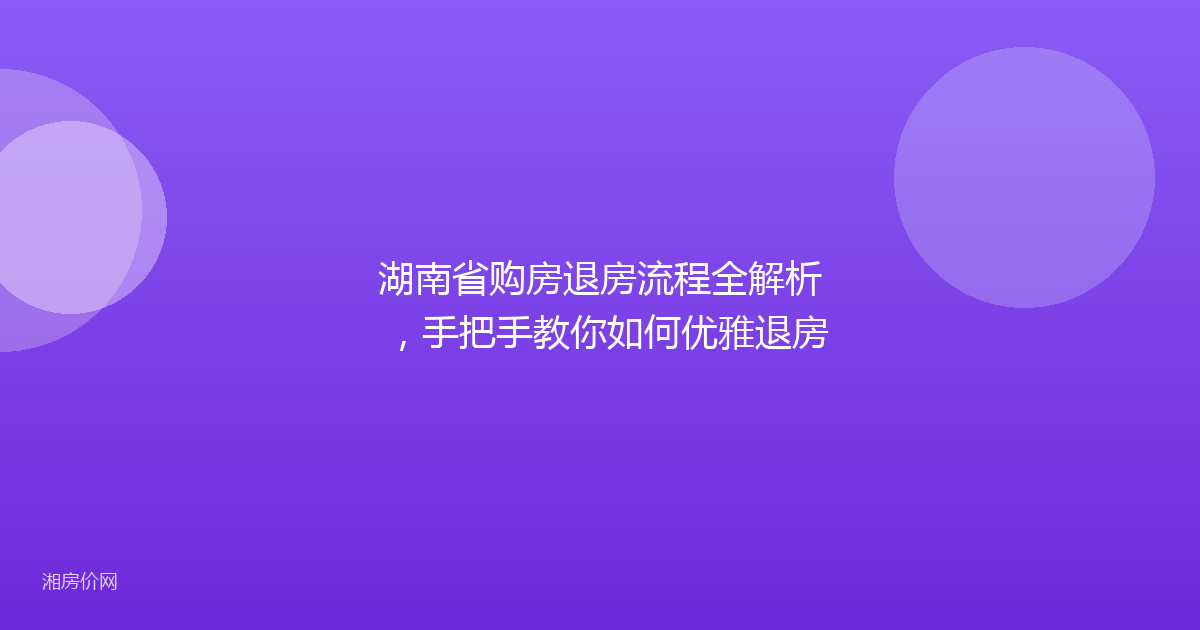 湖南省购房退房流程全解析,手把手教你如何优雅退房