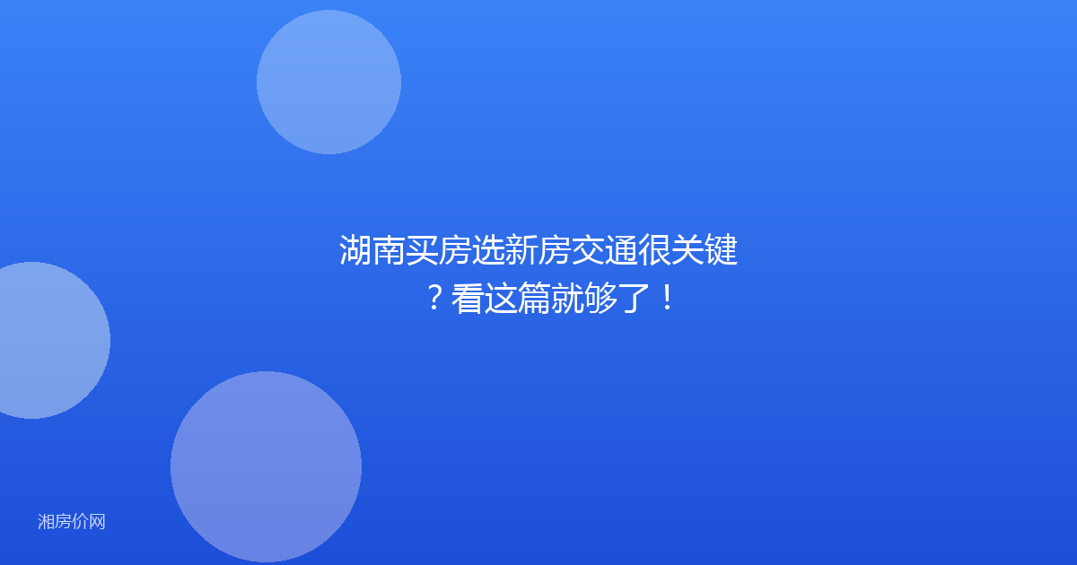 湖南买房选新房交通很关键?看这篇就够了!