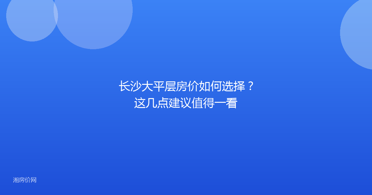 长沙大平层房价如何选择？这几点建议值得一看