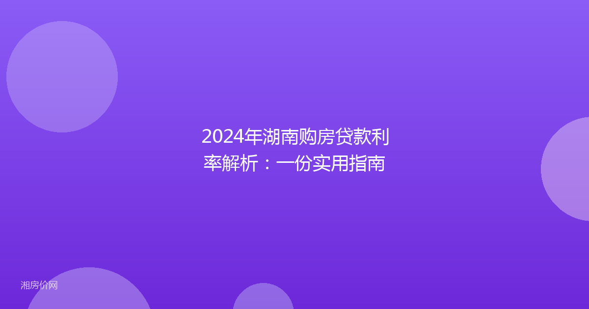2024年湖南购房贷款利率解析:一份实用指南