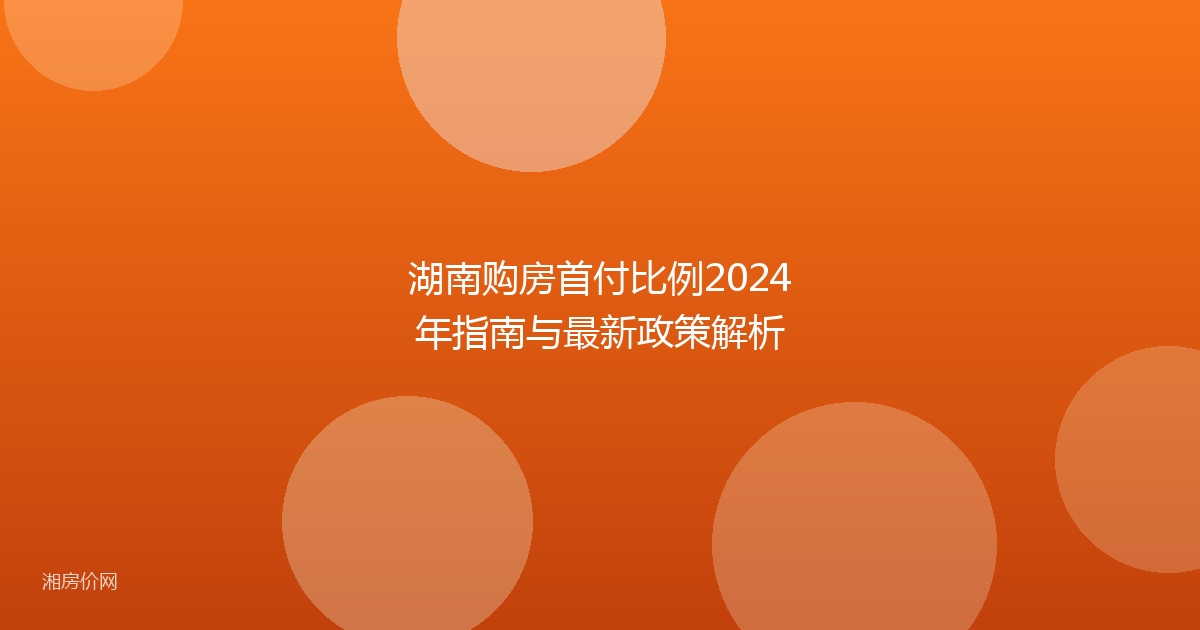 湖南购房首付比例2024年指南与最新政策解析