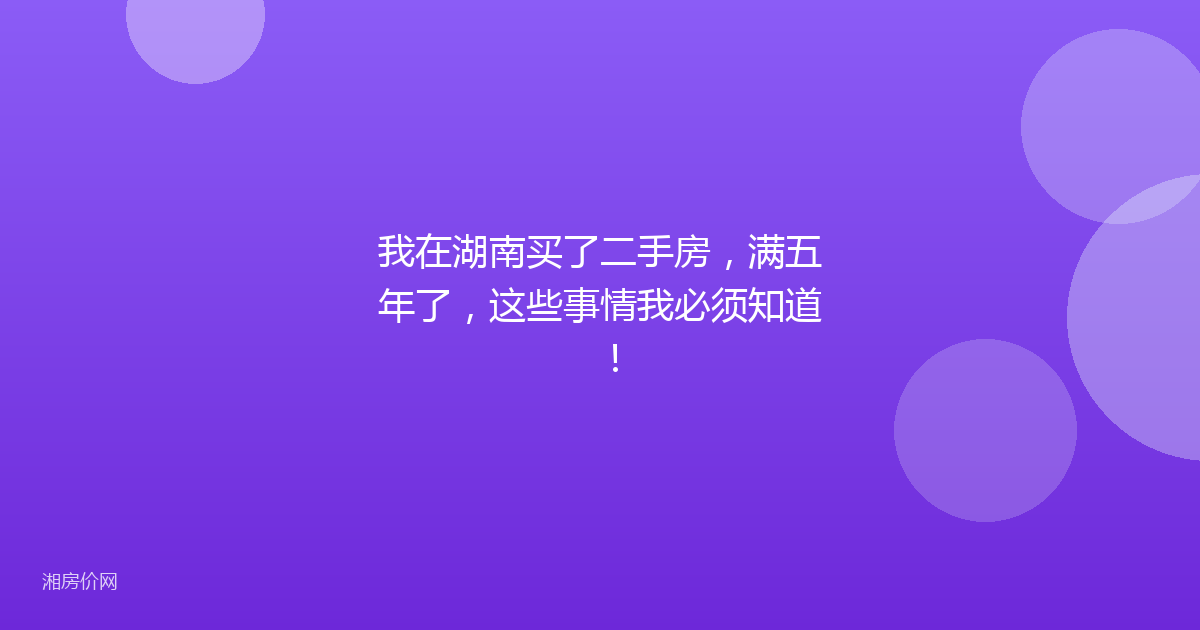 我在湖南买了二手房，满五年了，这些事情我必须知道！