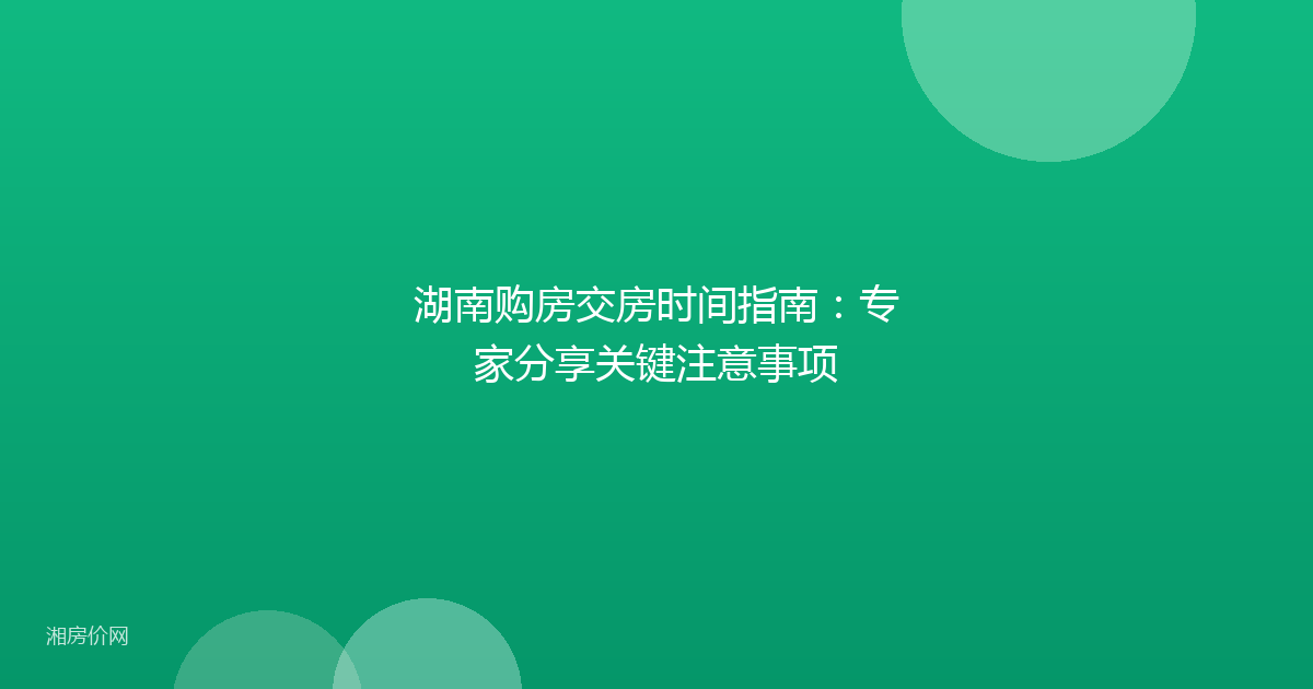 湖南购房交房时间指南:专家分享关键注意事项