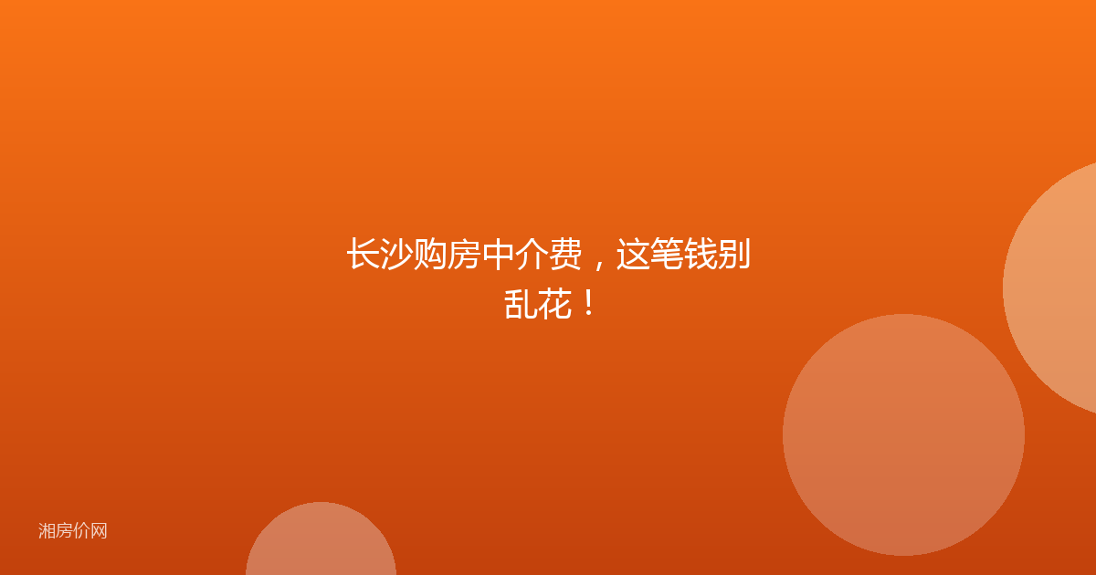 长沙购房中介费，这笔钱别乱花！