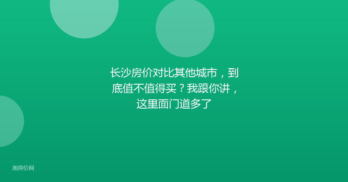 长沙房价对比其他城市，到底值不值得买？我跟你讲，这里面门道多了