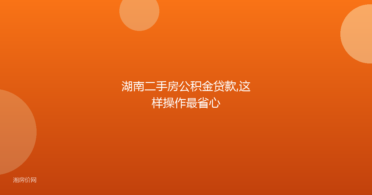 湖南二手房公积金贷款,这样操作最省心