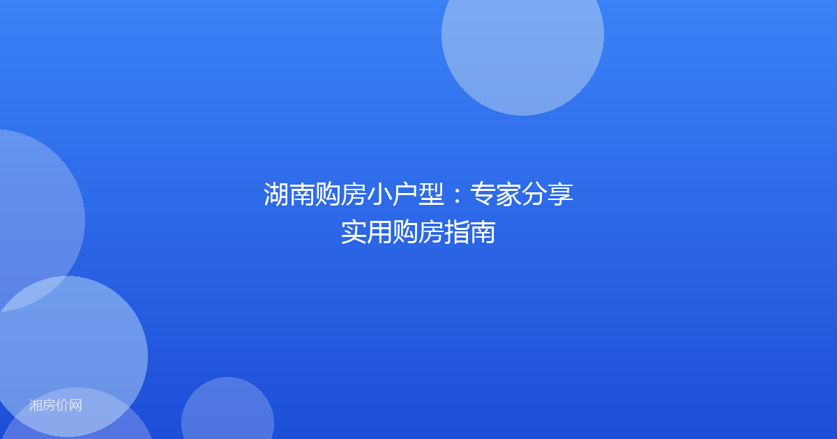 湖南购房小户型：专家分享实用购房指南