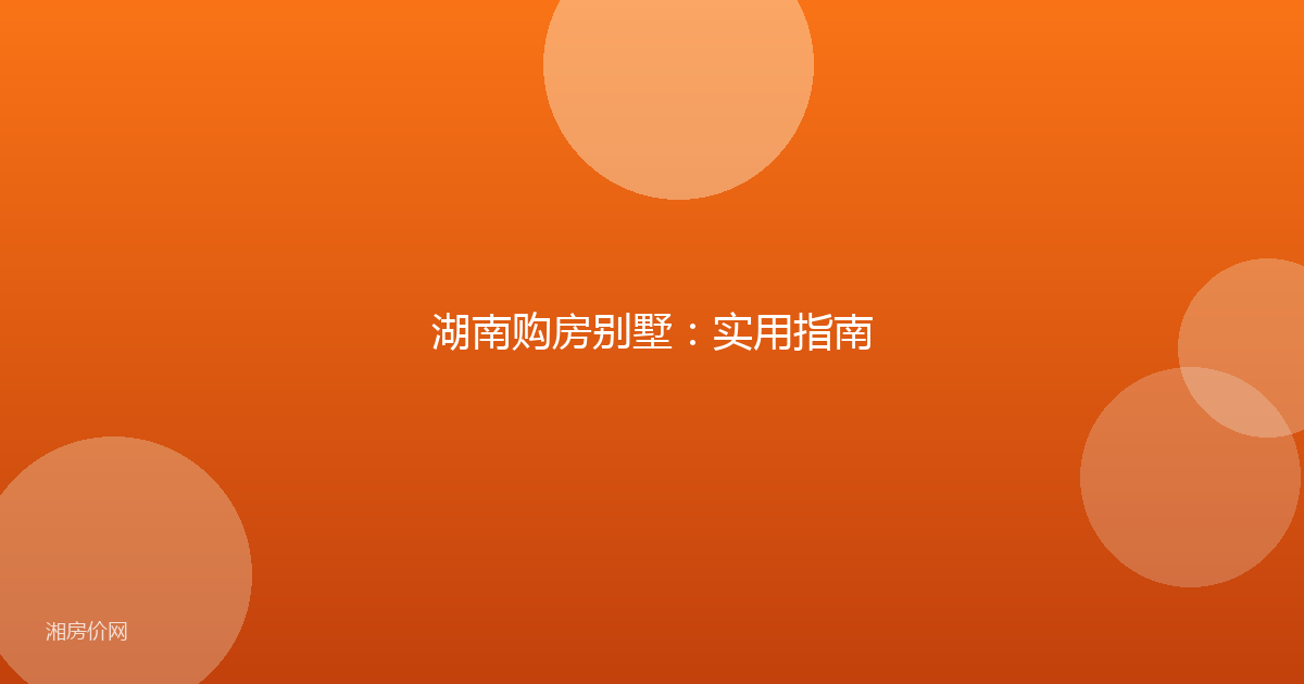 湖南购房别墅：实用指南