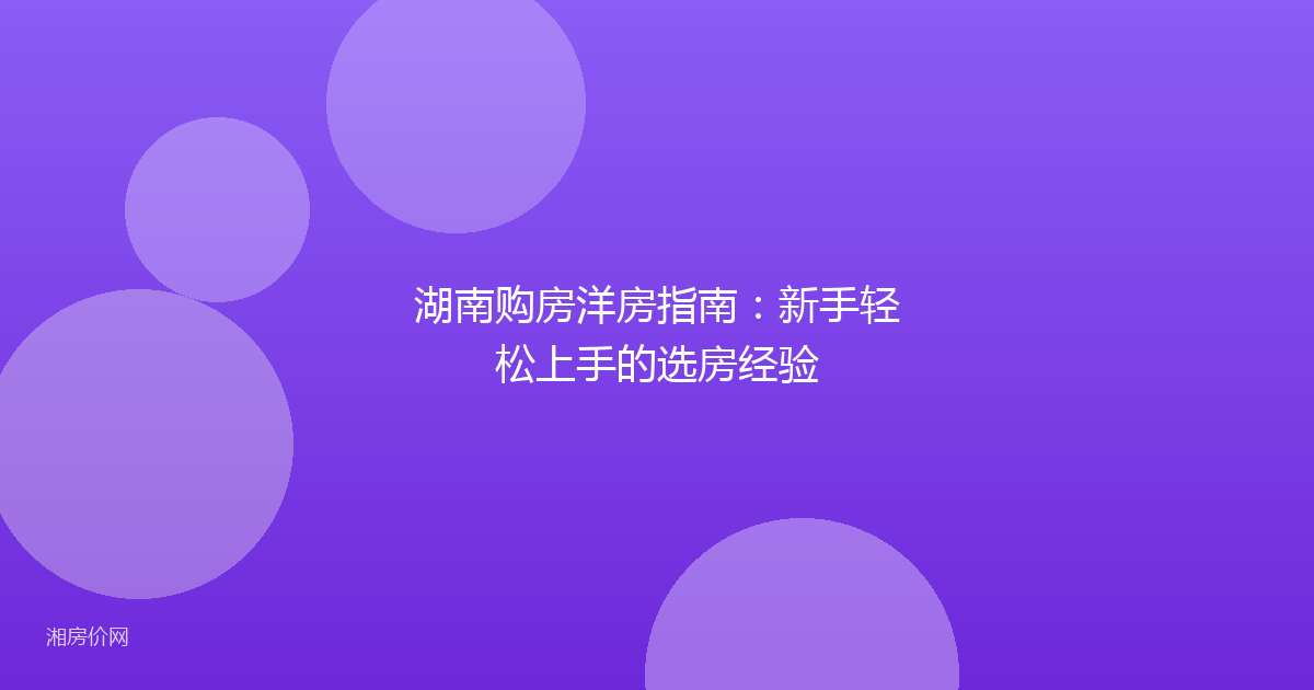 湖南购房洋房指南:新手轻松上手的选房经验