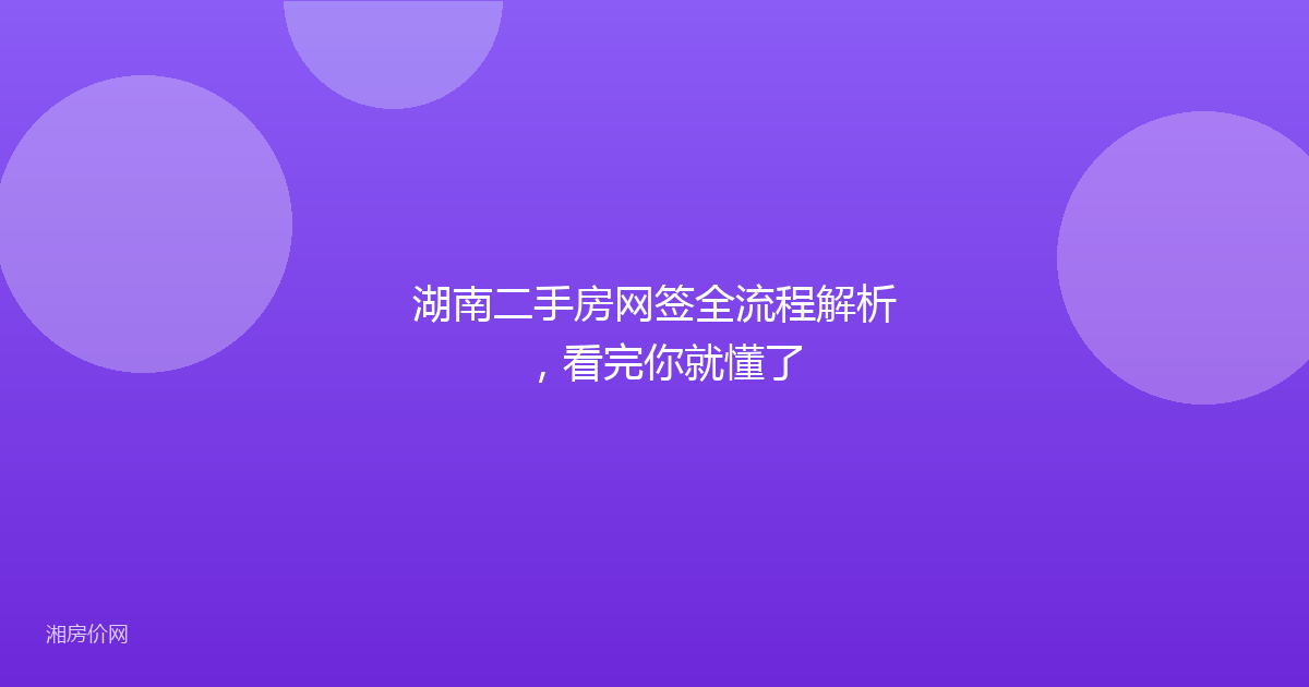 湖南二手房网签全流程解析，看完你就懂了