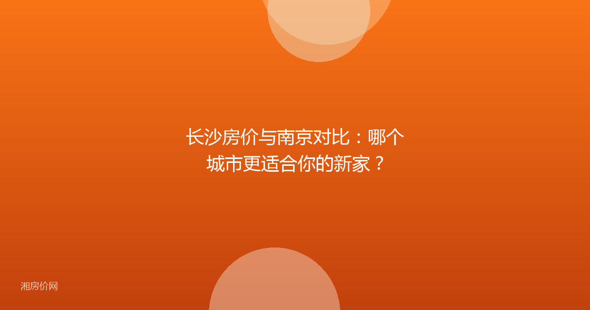 长沙房价与南京对比:哪个城市更适合你的新家?