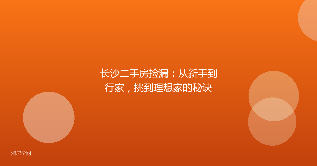 长沙二手房捡漏:从新手到行家,挑到理想家的秘诀