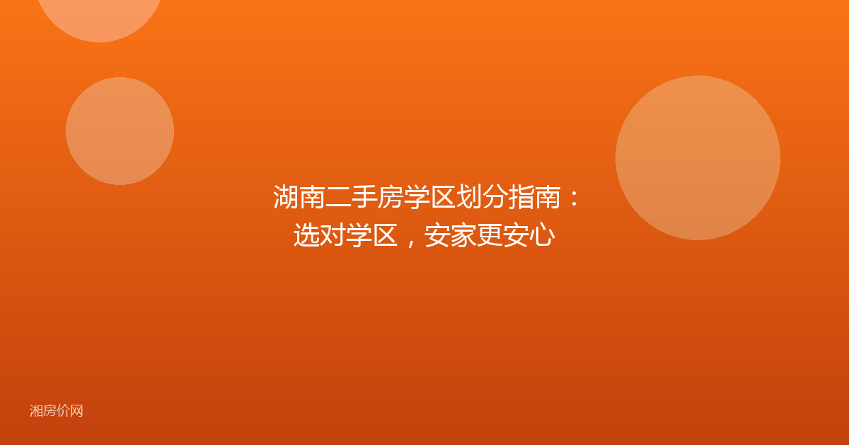 湖南二手房学区划分指南:选对学区,安家更安心