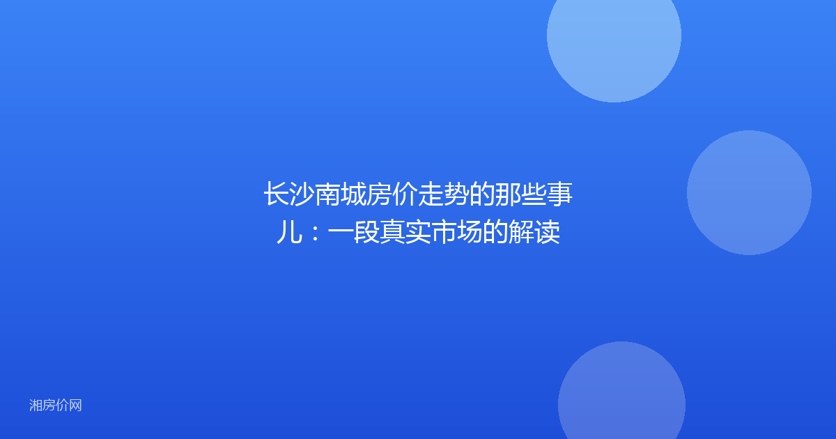 长沙南城房价走势的那些事儿:一段真实市场的解读
