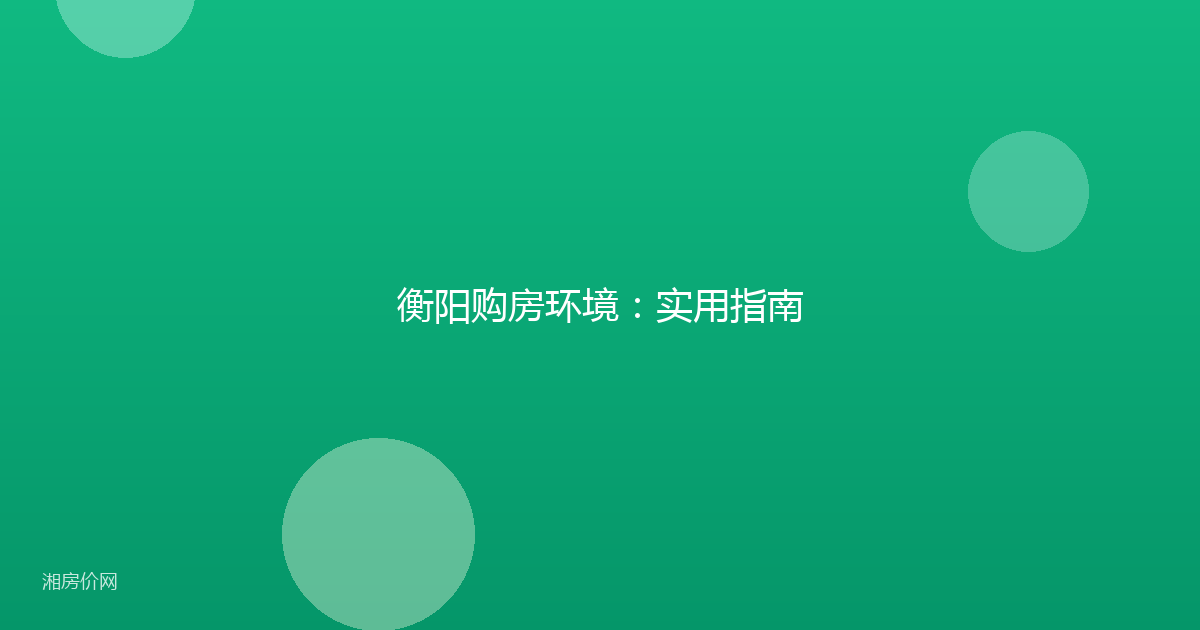 衡阳购房环境：实用指南