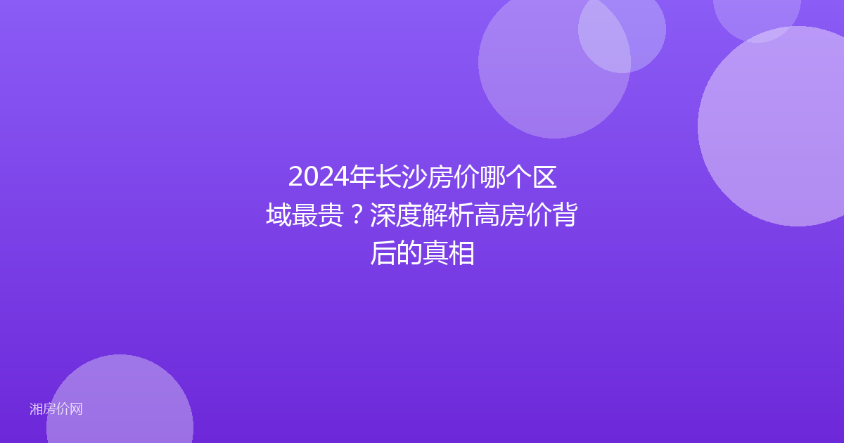 2024年长沙房价哪个区域最贵？深度解析高房价背后的真相