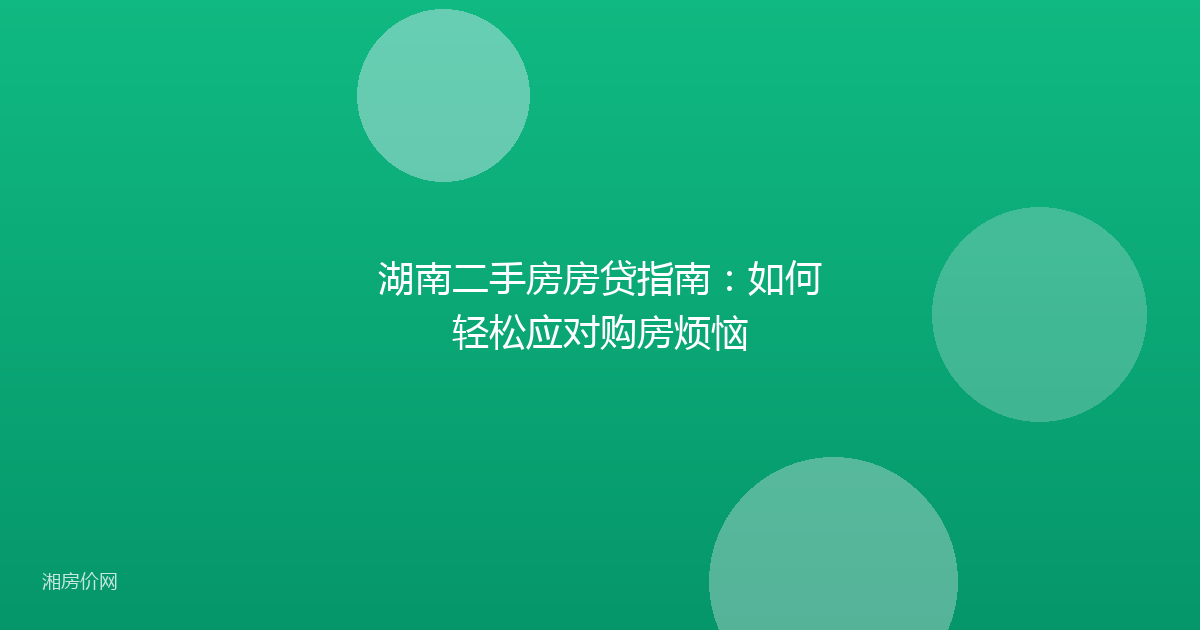湖南二手房房贷指南:如何轻松应对购房烦恼