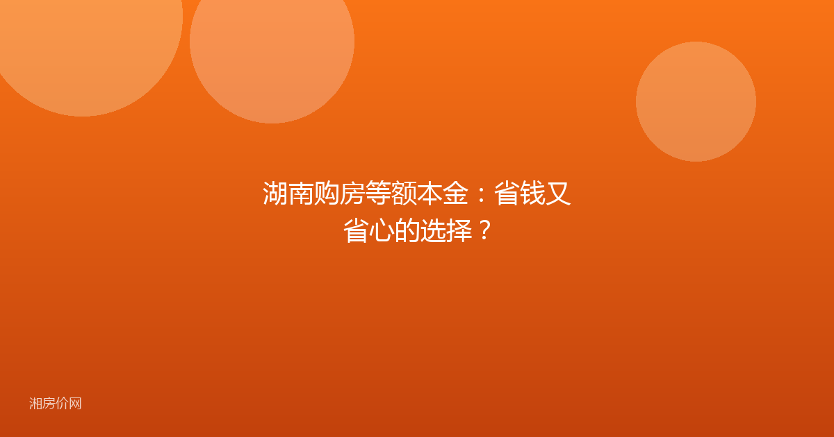 湖南购房等额本金：省钱又省心的选择？