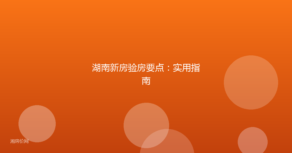 湖南新房验房要点：实用指南