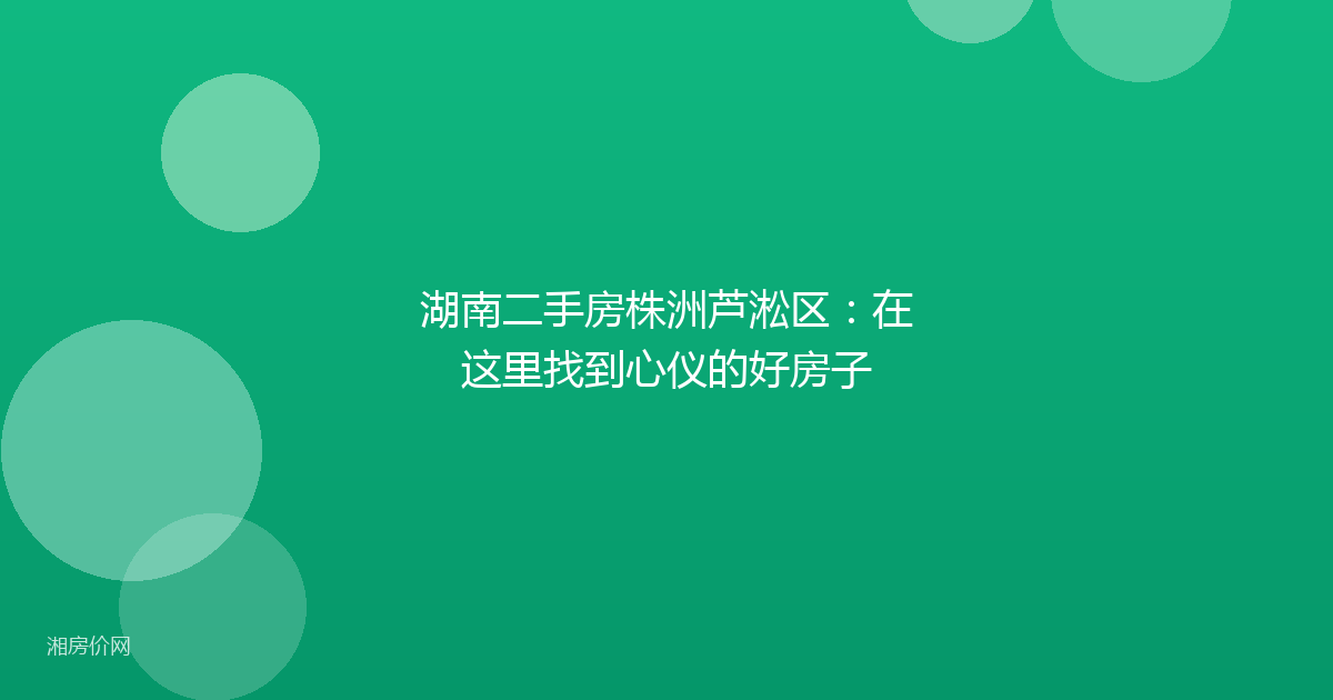 湖南二手房株洲芦淞区:在这里找到心仪的好房子