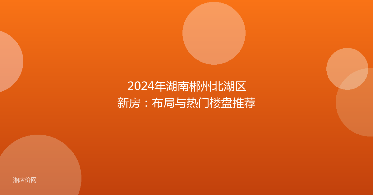 2024年湖南郴州北湖区新房：布局与热门楼盘推荐