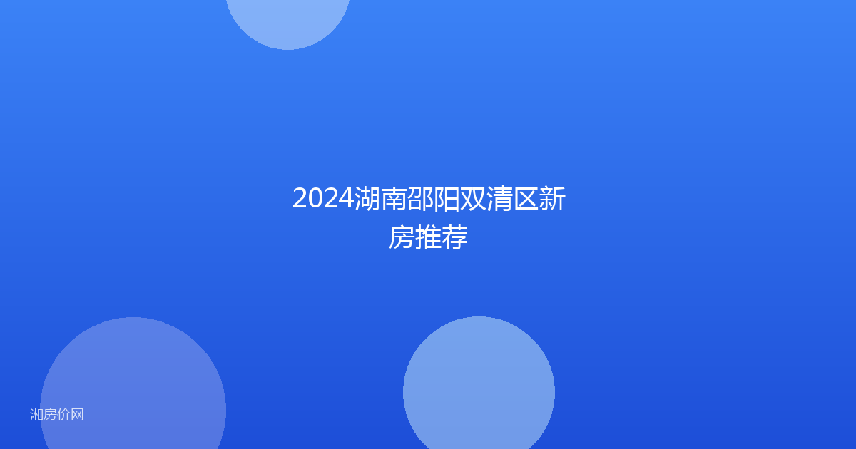 2024湖南邵阳双清区新房推荐