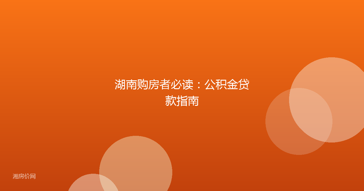 湖南购房者必读：公积金贷款指南