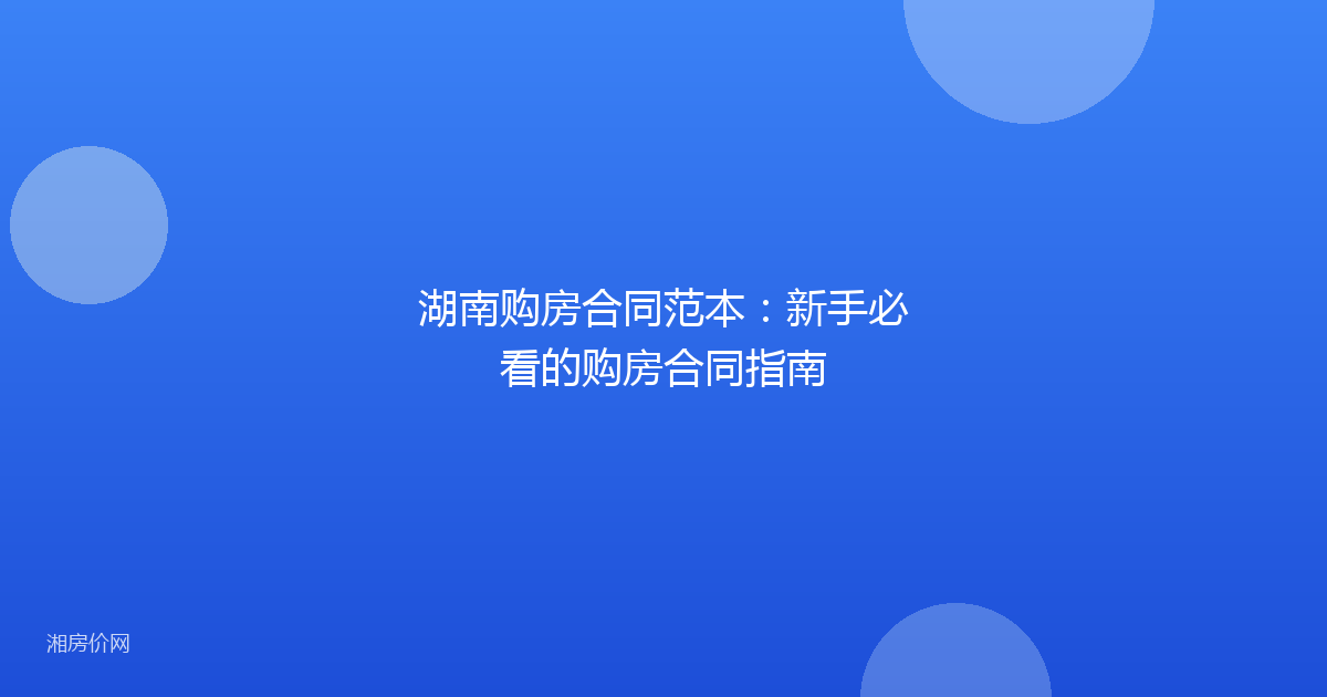 湖南购房合同范本：新手必看的购房合同指南